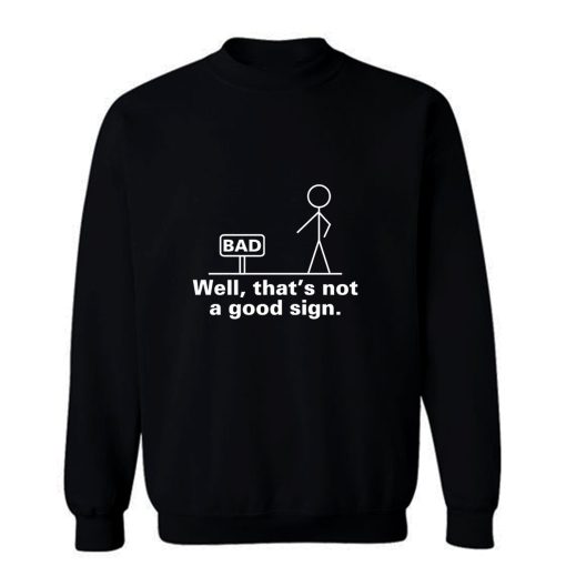 Well Thats Not A Good Sign Adult Humor Graphic Novelty Sarcastic Sweatshirt