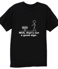Well Thats Not A Good Sign Adult Humor Graphic Novelty Sarcastic T Shirt