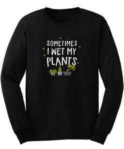 Wet my plants Long Sleeve