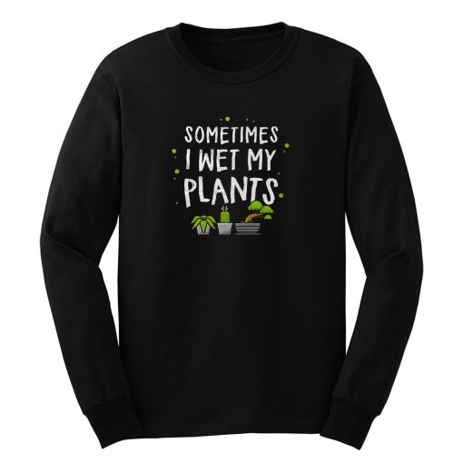 Wet my plants Long Sleeve