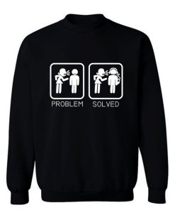 Wife Nagging Humour Problem Solved Sweatshirt