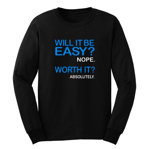 Will it Be Easy Nope Worth It Absolutely Long Sleeve