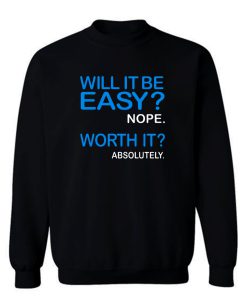 Will it Be Easy Nope Worth It Absolutely Sweatshirt