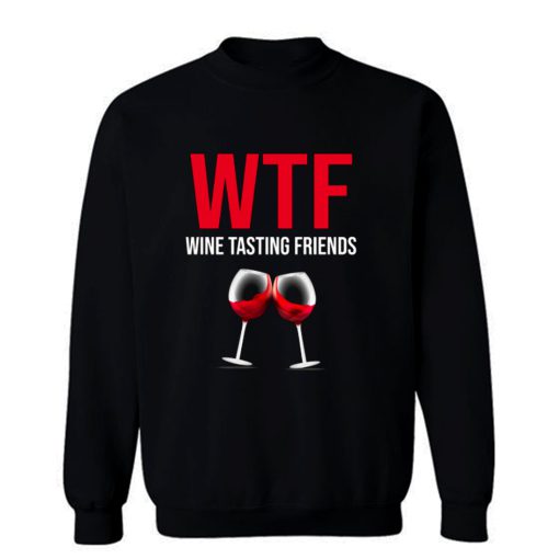 Wine Lover Gift Funny WTF Wine Tasting Friends Drinking Wine Sweatshirt