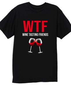 Wine Lover Gift Funny WTF Wine Tasting Friends Drinking Wine T Shirt