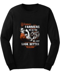 Women Farmer We Do Same Job We Just Look Better Doing It Long Sleeve