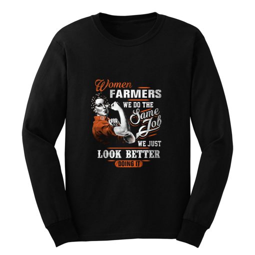 Women Farmer We Do Same Job We Just Look Better Doing It Long Sleeve