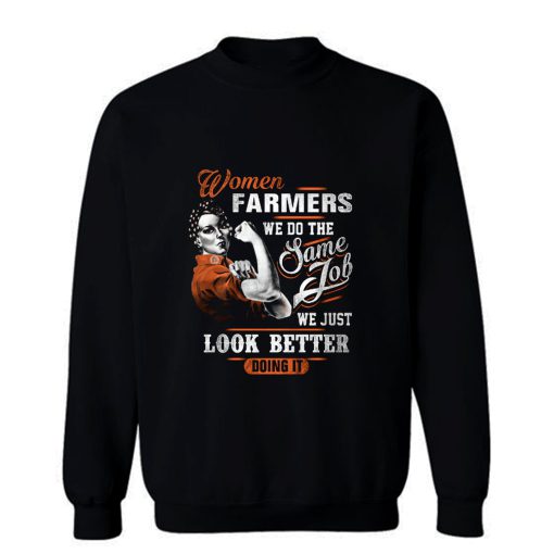 Women Farmer We Do Same Job We Just Look Better Doing It Sweatshirt
