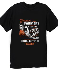 Women Farmer We Do Same Job We Just Look Better Doing It T Shirt