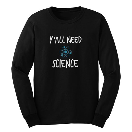 Y all Need Science Long Sleeve