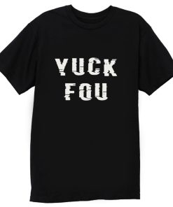 YUCK FOU Humor Meme T Shirt