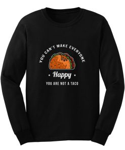 You Cant Make Everyone Happy You Are Not A Taco Long Sleeve