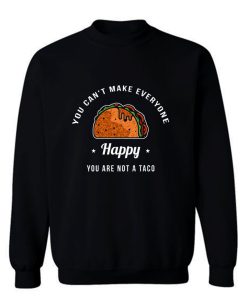 You Cant Make Everyone Happy You Are Not A Taco Sweatshirt