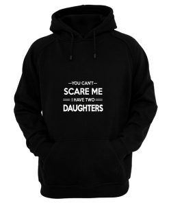 You Cant Scare Me I Have 2 Daughters Hoodie