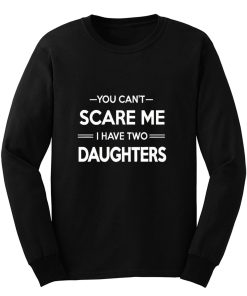 You Cant Scare Me I Have 2 Daughters Long Sleeve