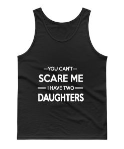 You Cant Scare Me I Have 2 Daughters Tank Top