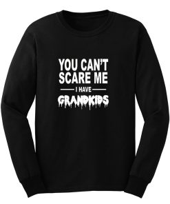 You Cant Scare Me I Have Grandkids Long Sleeve