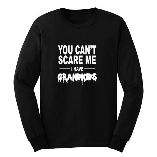 You Cant Scare Me I Have Grandkids Long Sleeve