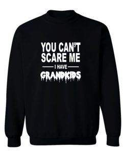 You Cant Scare Me I Have Grandkids Sweatshirt