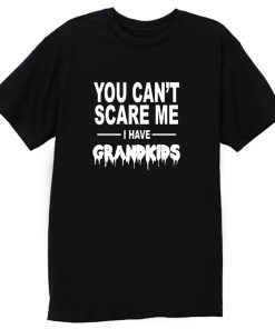 You Cant Scare Me I Have Grandkids T Shirt