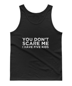 You Dont Scare Me I Have Five Kids Tank Top