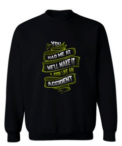 You Had Me At Well Make It Look Like An Accident Sweatshirt