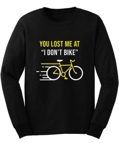 You Lost Me At I Dont Bike Funny Bicycle Cycling Humor Long Sleeve