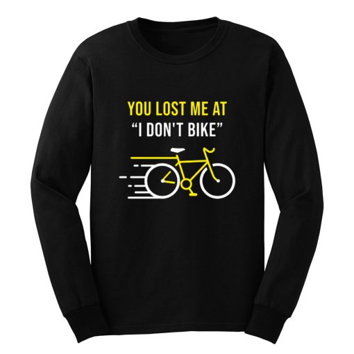 You Lost Me At I Dont Bike Funny Bicycle Cycling Humor Long Sleeve