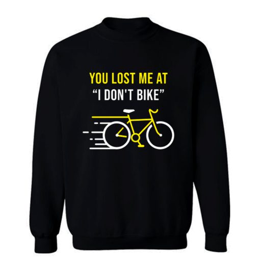 You Lost Me At I Dont Bike Funny Bicycle Cycling Humor Sweatshirt