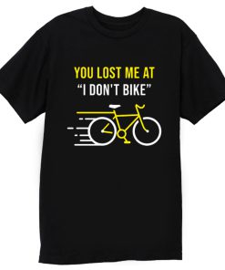 You Lost Me At I Dont Bike Funny Bicycle Cycling Humor T Shirt