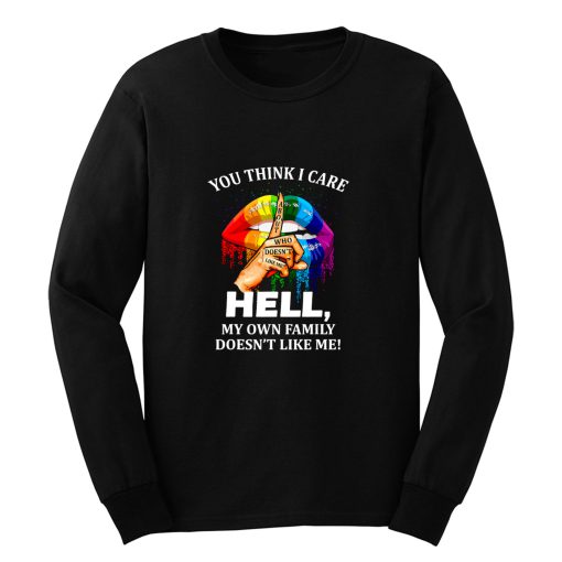 You Think I Care About Who Doesnt Like Me Hell Long Sleeve