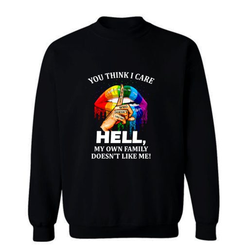 You Think I Care About Who Doesnt Like Me Hell Sweatshirt