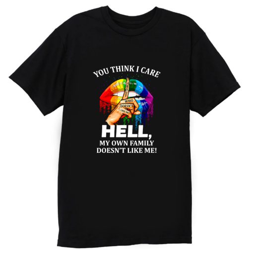 You Think I Care About Who Doesnt Like Me Hell T Shirt