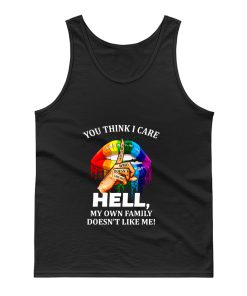 You Think I Care About Who Doesnt Like Me Hell Tank Top