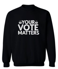 Your Vote Matters Sweatshirt
