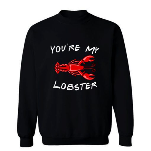 Youre My Lobster Sweatshirt