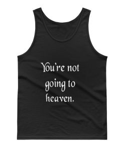 Youre not going to heaven atheist sarcastic humor Tank Top