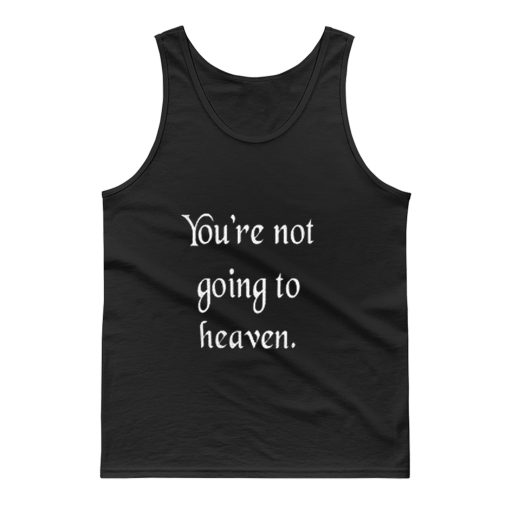 Youre not going to heaven atheist sarcastic humor Tank Top