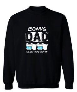 bonus dad i will be there for you Sweatshirt