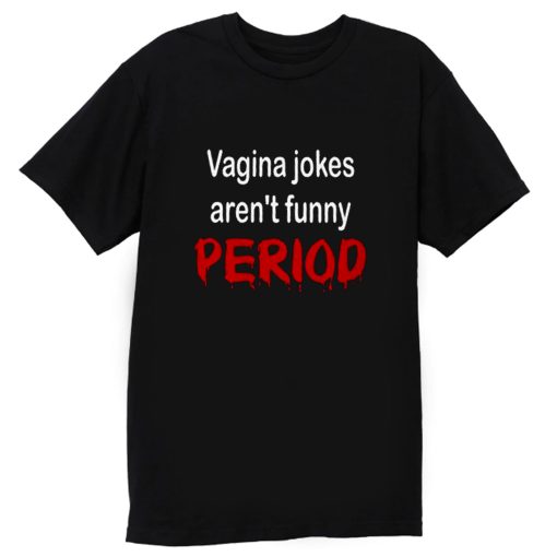 crude vagina jokes gross menstruation humor T Shirt