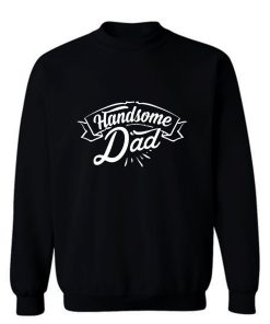 father Day Dad Handsome Dad Birthday Sweatshirt