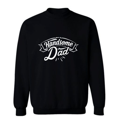 father Day Dad Handsome Dad Birthday Sweatshirt