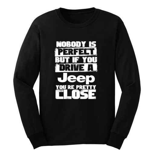 nobody is perfect but if you drive a jeep you are pretty close Long Sleeve