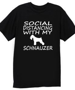schnauzer dog social distance with my dog T Shirt