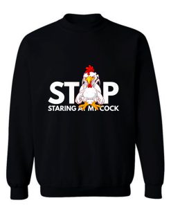 stop staring at my cock Sweatshirt