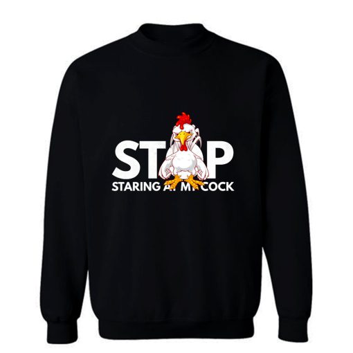 stop staring at my cock Sweatshirt