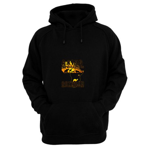 A King Was Born In October Happy Birthday To Me Hoodie