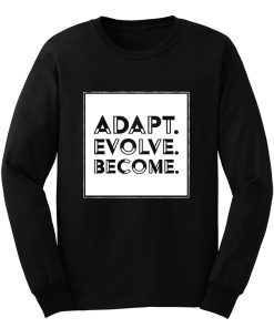 Adapt Evolve Become Long Sleeve