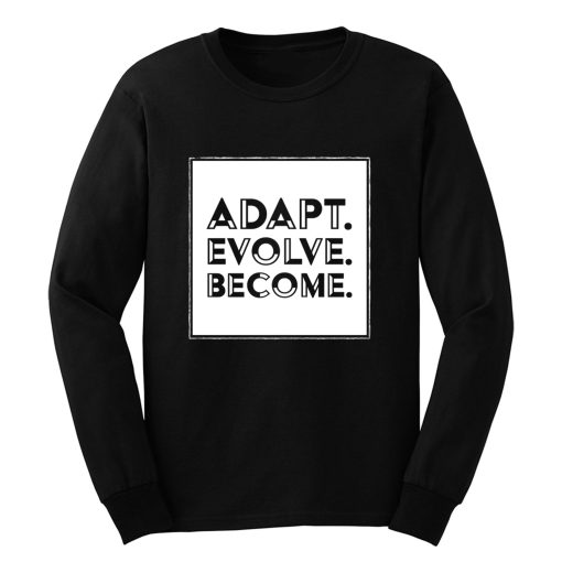 Adapt Evolve Become Long Sleeve