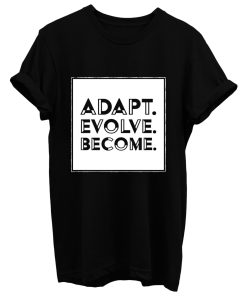 Adapt Evolve Become T Shirt